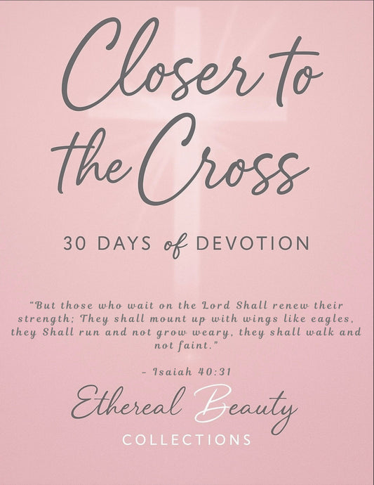 Closer To The Cross: 30 Days of Devotion